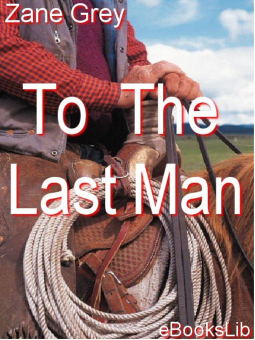Title details for To The Last Man by Zane Grey - Available